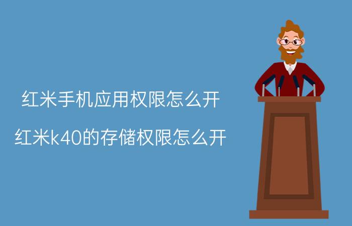 红米手机应用权限怎么开 红米k40的存储权限怎么开？